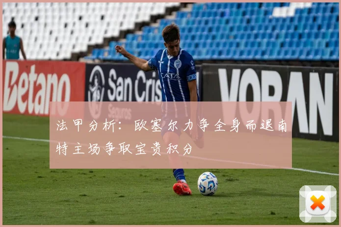 法甲分析：欧塞尔力争全身而退南特主场争取宝贵积分