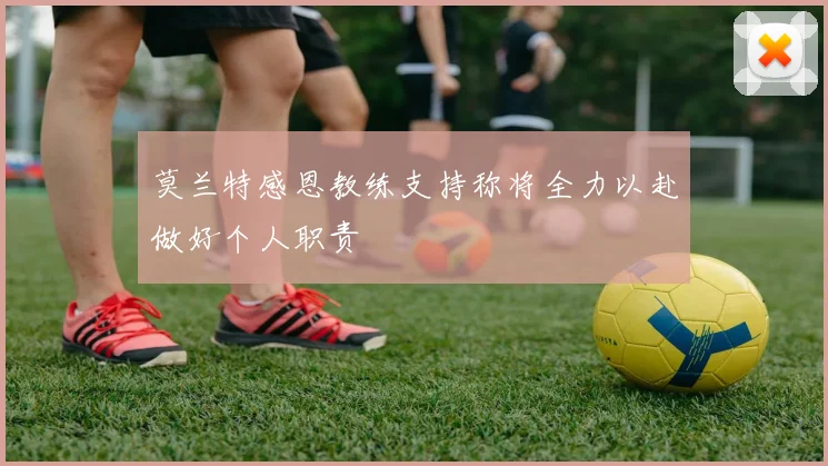 莫兰特感恩教练支持称将全力以赴做好个人职责