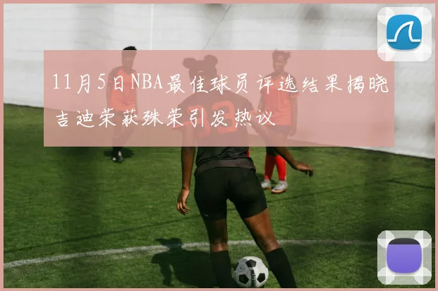 11月5日NBA最佳球员评选结果揭晓吉迪荣获殊荣引发热议